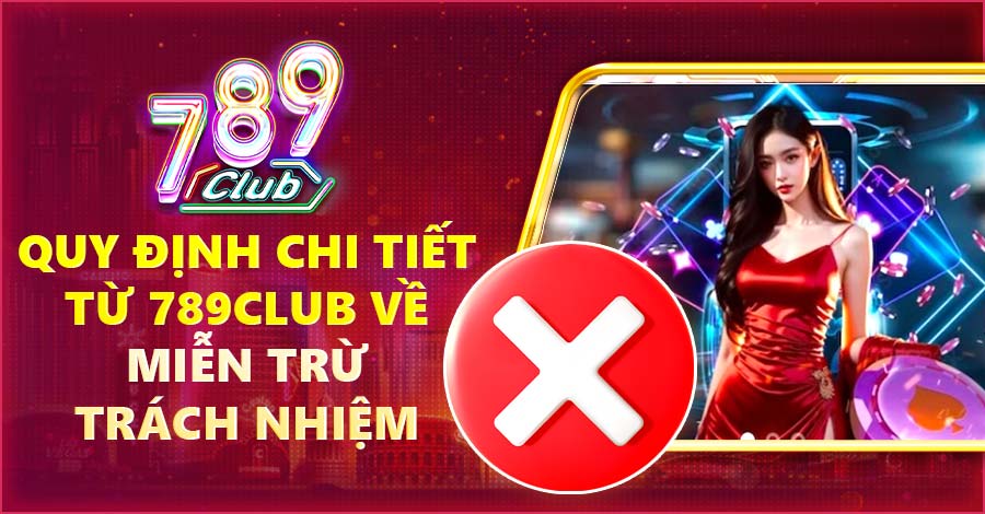 Quy định chi tiết từ 789Club về miễn trừ trách nhiệm